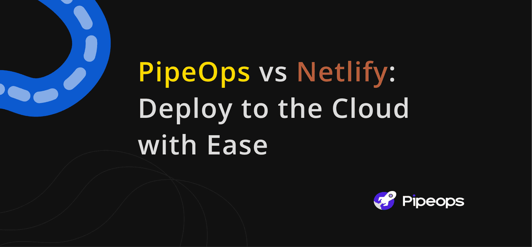 PipeOps vs Netlify: Deploy to the Cloud with Ease